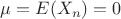 $\mu=E(X_n)=0$