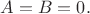 $A=B=0.$