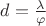 $d= \frac{\lambda}{\varphi}$