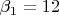 $\[\beta _1  = 12\]$