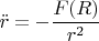 $$\ddot{r}=-\frac{F(R)}{r^2}$$