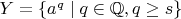 $Y=\{a^q\mid q\in\mathbb{Q},q\ge s\}$