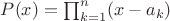 $P(x)=\prod_{k=1}^n (x-a_k)$