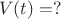 % MathType!MTEF!2!1!+-
% feaagaart1ev2aaatCvAUfeBSjuyZL2yd9gzLbvyNv2CaerbuLwBLn
% hiov2DGi1BTfMBaeXatLxBI9gBaerbd9wDYLwzYbItLDharqqtubsr
% 4rNCHbGeaGqiVu0Je9sqqrpepC0xbbL8F4rqqrFfpeea0xe9Lq-Jc9
% vqaqpepm0xbba9pwe9Q8fs0-yqaqpepae9pg0FirpepeKkFr0xfr-x
% fr-xb9adbeqaaeGaciGaaiaabeqaamaabaabaaGcbaGaamOvaiaacI
% cacaWG0bGaaiykaiabg2da9iaac+daaaa!3AE4!
\[
V(t) = ?
\]