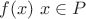$f(x)\; x\in P$