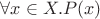 $\forall x \in X. P(x)$