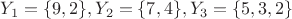 $Y_1=\{9,2\}, Y_2=\{7,4\}, Y_3=\{5,3,2\}$