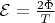 $\mathcal{E}=\frac {2\Phi}T$
