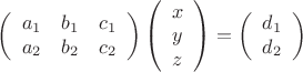 \left( {\begin{array}{*{20}c}
   {a_1 } & {b_1 } & {c_1 }  \\
   {a_2 } & {b_2 } & {c_2 }  \\
\end{array}} \right)\left( {\begin{array}{*{20}c}
   x  \\
   y  \\
   z  \\
\end{array}} \right) = \left( {\begin{array}{*{20}c}
   {d_1 }  \\
   {d_2 }  \\
\end{array}} \right)