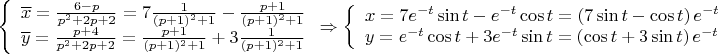 $$\left\{ \begin{array}{l} 
\overline{x}=\frac{6-p}{p^2+2p+2}=7\frac{1}{(p+1)^2+1}-\frac{p+1}{(p+1)^2+1}  \\   
\overline{y}=\frac{p+4}{p^2+2p+2}=\frac{p+1}{(p+1)^2+1}+3\frac{1}{(p+1)^2+1} \\    \end{array}
\Rightarrow
\left\{ \begin{array}{l} 
x=7e^{-t}\sin{t}-e^{-t}\cos{t}=\left(7\sin{t}-\cos{t}\right)e^{-t}  \\   
y=e^{-t}\cos{t}+3e^{-t}\sin{t}=\left(\cos{t}+3\sin{t}\right)e^{-t} \\    \end{array}
$$