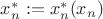 $x^*_n:=x^*_n(x_n)$