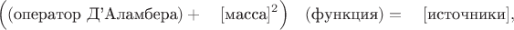$$\Bigl((\text{оператор Д'Аламбера})+\quad[\text{масса}]^2\Bigr)\quad(\text{функция})=\quad[\text{источники}],$$