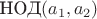 $\text{НОД}(a_1,a_2)$