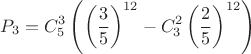 $$P_3=C_5^3 \left( \left( \dfrac{3}{5} \right)^{12} - C_3^2 \left( \dfrac{2}{5}  \right)^{12}  \right)$$