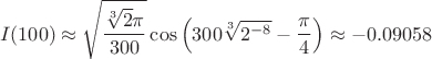 $$I(100)\approx \sqrt{\frac{\sqrt[3]{2}\pi}{300}}\cos \left(300\sqrt[3]{2^{-8}}-\frac{\pi}{4}\right)\approx -0.09058 $$