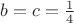 $b=c=\frac{1}{4}$