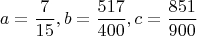 $$a = \frac{7}{{15}},b = \frac{{517}}{{400}},c = \frac{{851}}{{900}}$