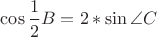 $\cos\dfrac{1}{2}B = 2 * \sin\angle C
$
