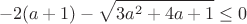 $$-2(a+1) - \sqrt{3a^2+4a+1} \le 0$$