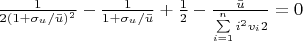 $\frac{1}{2(1 + \sigma_{u} / \bar u)^2} - \frac{1}{1 + \sigma_{u} / \bar u} + \frac{1}{2} - \frac{\bar u}{\sum\limits_{i=1}^n i^2 v_{i}2} = 0$