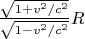 $\frac{\sqrt{1+v^2/c^2}}{\sqrt{1-v^2/c^2}} R$