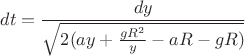 $\displaystyle dt=\frac{dy}{\sqrt{2(ay+ \frac{gR^2 }{y}-aR-gR)}}$