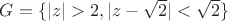 $G=\{|z|>2,|z-\sqrt{2}|<\sqrt2\}$