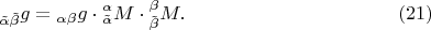 $${}_{\tilde \alpha \tilde \beta }g = {}_{\alpha \beta }g \cdot {}_{\tilde \alpha }^\alpha  M \cdot {}_{\tilde \beta }^\beta  M. \eqno (21)$$