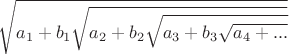 $$\sqrt {{a_1} + {b_1}\sqrt {{a_2} + {b_2}\sqrt {{a_3} + {b_3}\sqrt {{a_4} + ...} } } } $$
