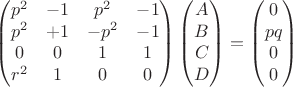 $$
\begin{pmatrix}
p^2 & -1 & p^2 & -1 \\
p^2 & +1 & -p^2 & -1 \\
0 & 0 & 1 & 1 \\
r^2 & 1 & 0 & 0
\end{pmatrix}
\begin{pmatrix} A \\ B \\ C \\ D \end{pmatrix} = \begin{pmatrix} 0 \\ pq \\ 0 \\ 0 \end{pmatrix}
$$