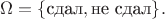 $\Omega = \{\text{сдал}, \text{не сдал}\}.$