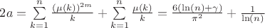 $2a=\sum\limits_{k=1}^{n}\frac{(\mu(k))^{2m}}{k}+\sum\limits_{k=1}^{n}\frac{\mu(k)}{k}=\frac{6(\ln(n)+\gamma)}{\pi^2}+\frac{1}{\ln(n)}$