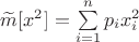$\widetilde{m}[x^2]=\sum\limits_{i=1}^{n} p_ix_i^2$