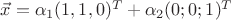 $\vec x=\alpha_1(1,1,0)^T+\alpha_2(0;0;1)^T$
