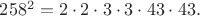 $258^2=2\cdot2\cdot3\cdot3\cdot43\cdot43.$ $258^2=2\cdot2\cdot3\cdot3\cdot43\cdot43.$