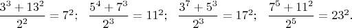 $\dfrac{3^3+13^2}{2^2}=7^2;\ \ \dfrac{5^4+7^3}{2^3}=11^2;\ \ \dfrac{3^7+5^3}{2^3}=17^2;\ \ \dfrac{7^5+11^2}{2^5}=23^2.$