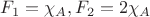 $F_1 = \chi_A, F_2 = 2\chi_A$