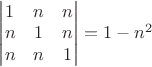 $\begin{vmatrix} 1 & n & n \\ n & 1 & n \\ n & n& 1 \end{vmatrix} =1-n^2$