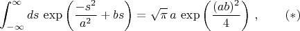 $$\int_{-\infty}^{\infty}ds\, \exp\left( \dfrac{-s^2}{a^2}+bs \right)=\sqrt{\pi}\,a\, \exp \left( \frac{(ab)^2}{4} \right) \, , \qquad (*)$$