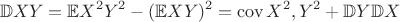 $$
\mathbb{D}XY=\mathbb{E}X^2Y^2-(\mathbb{E}XY)^2=\operatorname{cov}{X^2,Y^2}+\mathbb{D}Y\mathbb{D}X
$$