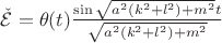 $\mathcal{\check{E}}=\theta(t)\frac{\sin{\sqrt{a^2(k^2+l^2)+m^2}}t}{\sqrt{a^2(k^2+l^2)+m^2}}$