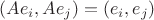 $(Ae_i,Ae_j)=(e_i,e_j)$