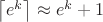$\left\lceil e^k \right\rceil \approx e^k+1$