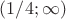 $(1/4;\infty)$