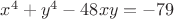 $x^4+y^4-48xy=-79$
