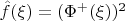 $\hat f (\xi) = (\Phi^+(\xi))^2$