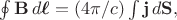 $\oint\mathbf{B}\,d\boldsymbol{\ell}=(4\pi/c)\int\mathbf{j}\,d\mathbf{S},$
