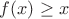 $f(x)\geq x$