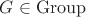 $G \in \operatorname{Group}$
