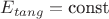 $E_{tang} = \text{const}$